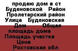 продаю дом в ст. Буденовской › Район ­ Пролетарский район › Улица ­ Буденовская  › Дом ­ 10 › Общая площадь дома ­ 720 › Площадь участка ­ 100 › Цена ­ 3 500 000 - Ростовская обл., Пролетарский р-н, Буденновская ст-ца Недвижимость » Дома, коттеджи, дачи продажа   